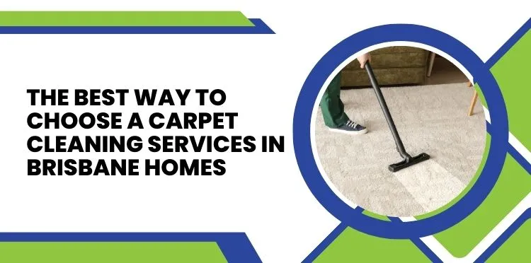The Best Way to Choose a Carpet Cleaning Services in Brisbane Homes